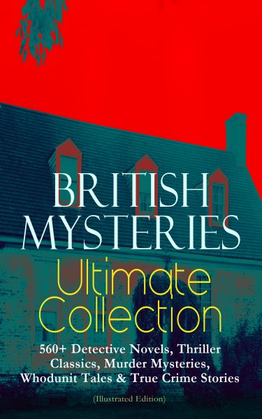 BRITISH MYSTERIES Ultimate Collection: 560+ Detective Novels, Thriller Classics, Murder Mysteries, W