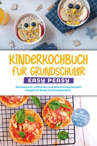 Kinderkochbuch für Grundschüler - EASY PEASY: Die leckersten, einfachsten und abwechslungsreichsten