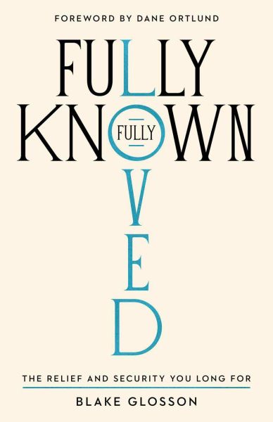 Fully Known, Fully Loved