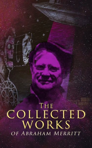 The Collected Works of Abraham Merritt