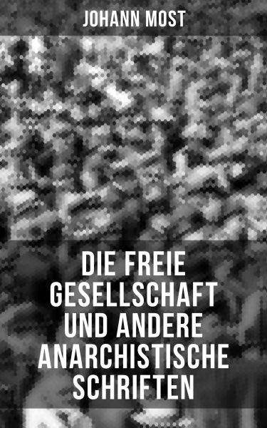 Die freie Gesellschaft und andere anarchistische Schriften