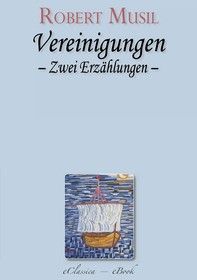 Robert Musil: Vereinigungen. Zwei Erzählungen