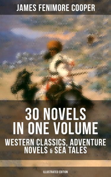 JAMES FENIMORE COOPER: 30 Novels in One Volume - Western Classics, Adventure Novels & Sea Tales (Ill