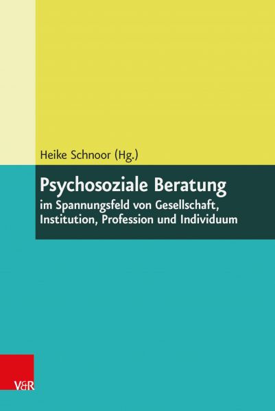 Psychosoziale Beratung im Spannungsfeld von Gesellschaft, Institution, Profession und Individuum