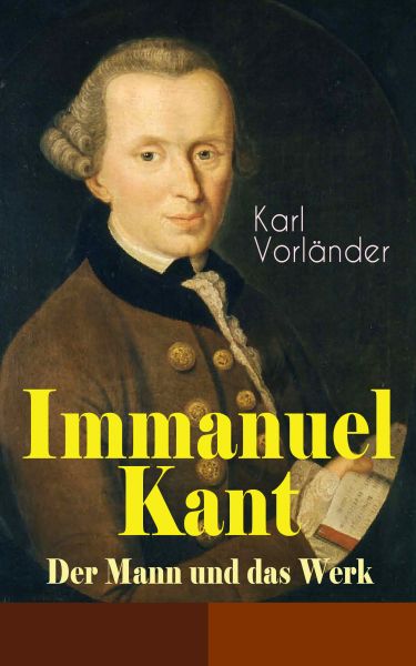 Immanuel Kant - Der Mann und das Werk