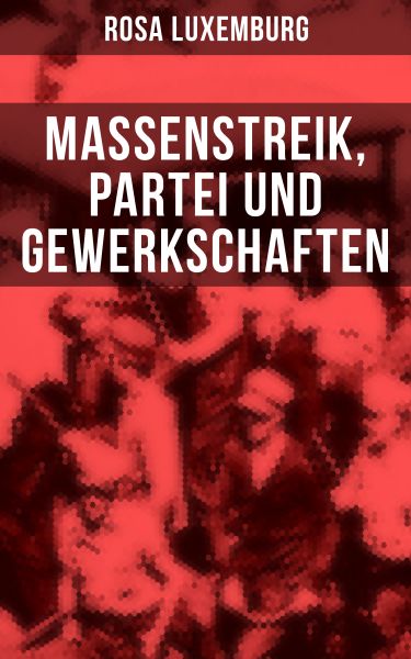 Rosa Luxemburg: Massenstreik, Partei und Gewerkschaften