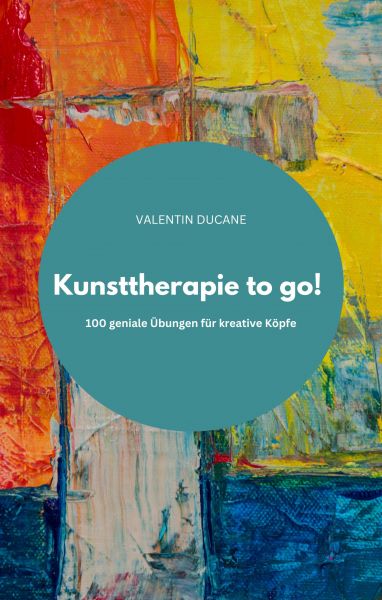 Kunsttherapie to go! 100 geniale Übungen für kreative Köpfe