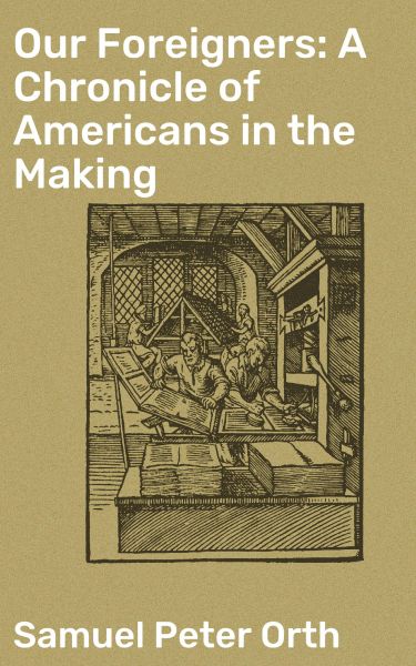 Our Foreigners: A Chronicle of Americans in the Making