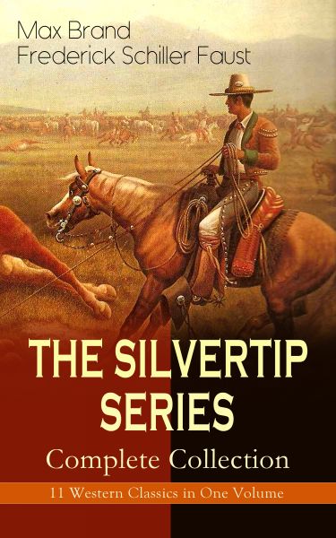 THE SILVERTIP SERIES – Complete Collection: 11 Western Classics in One Volume