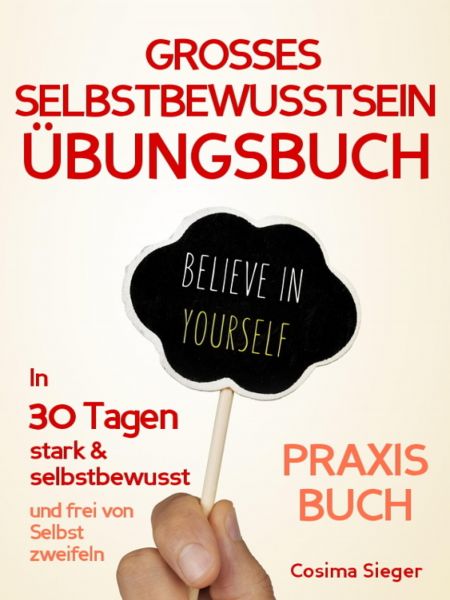 Selbstbewusstsein: DAS GROSSE SELBSTBEWUSSTSEIN ÜBUNGSBUCH! 30 Tage Programm für ein unerschütterli
