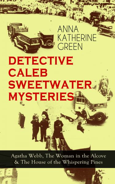 DETECTIVE CALEB SWEETWATER MYSTERIES - Agatha Webb, The Woman in the Alcove & The House of the Whisp