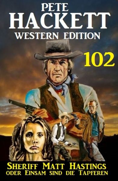 Sheriff Matt Hastings oder ​Einsam sind die Tapferen: Pete Hackett Western Edition 102