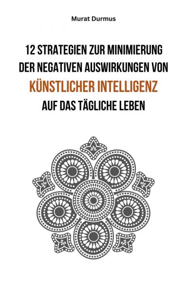 12 Strategien zur Minimierung der negativen Auswirkungen von künstlicher Intelligenz auf das täglich