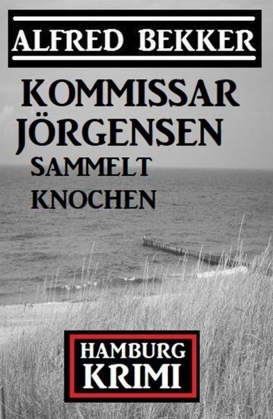 Kommissar Jörgensen sammelt Knochen: Kommissar Jörgensen Hamburg Krimi