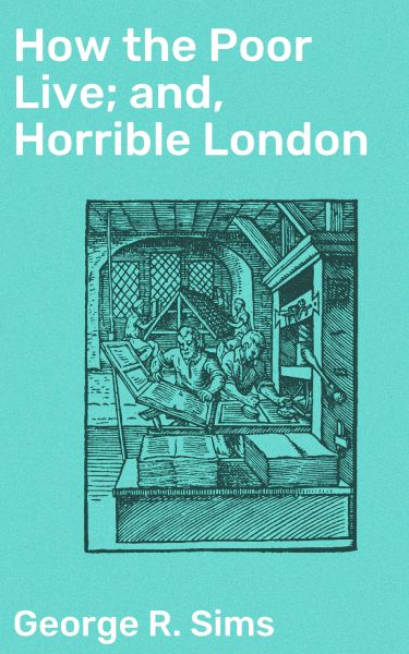 How the Poor Live; and, Horrible London