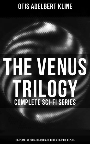 The Venus Trilogy - Complete Sci-Fi Series: The Planet of Peril, The Prince of Peril & The Port of P