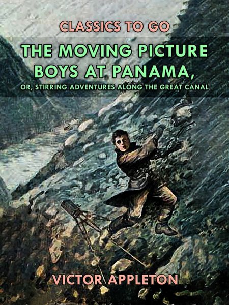 The Moving Picture Boys at Panama, or, Stirring Adventures Along the Great Canal