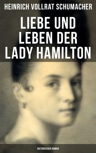 Liebe und Leben der Lady Hamilton (Historischer Roman)