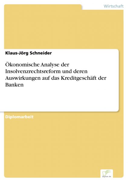 Ökonomische Analyse der Insolvenzrechtsreform und deren Auswirkungen auf das Kreditgeschäft der Bank