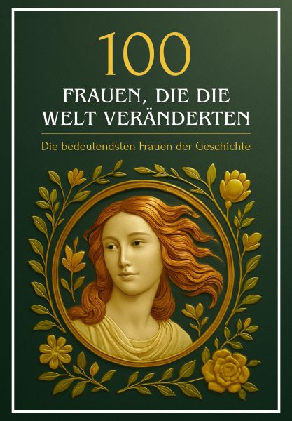 100 Frauen, die die Welt veränderten – Die bedeutendsten Frauen der Geschichte