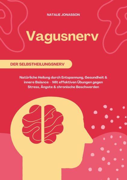 Vagusnerv der Selbstheilungsnerv: Natürliche Heilung durch Entspannung, Gesundheit und innere Balanc