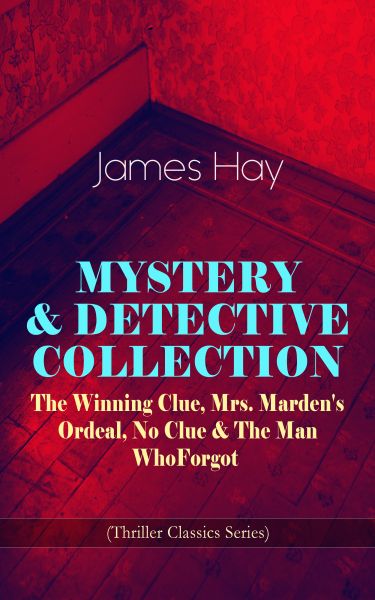 MYSTERY & DETECTIVE COLLECTION: The Winning Clue, Mrs. Marden's Ordeal, No Clue & The Man Who Forgot