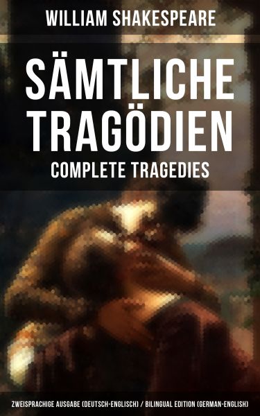 Sämtliche Tragödien - Complete Tragedies: Zweisprachige Ausgabe (Deutsch-Englisch) / Bilingual editi