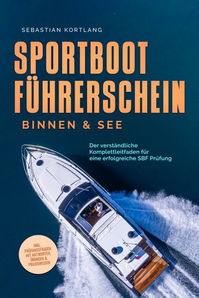 Sportbootführerschein Binnen & See: Der verständliche Komplettleitfaden für eine erfolgreiche SBF Pr