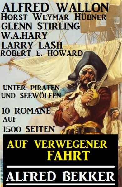 Auf verwegener Fahrt: Unter Piraten und Seewölfen: 10 Romane auf 1500 Seiten