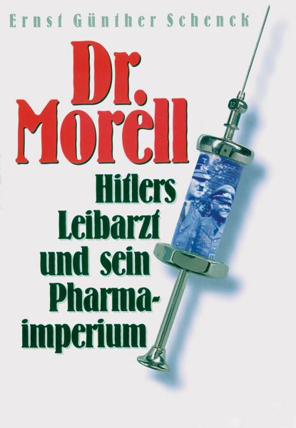 Dr. Morell. Hitlers Leibarzt und sein Pharmaimperium
