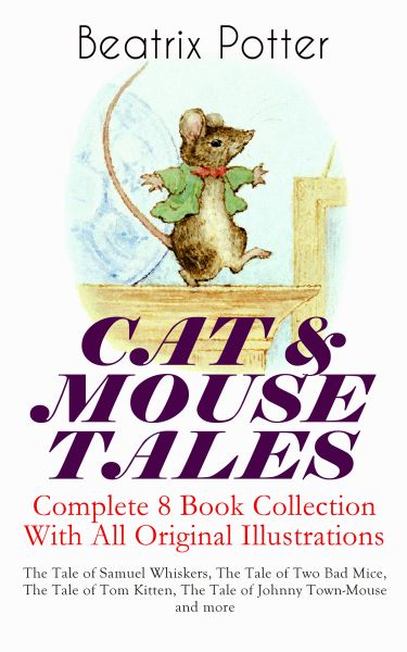 CAT & MOUSE TALES – Complete 8 Book Collection With All Original Illustrations: The Tale of Samuel W