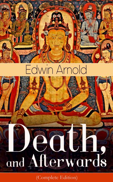 Death, and Afterwards (Complete Edition): From the English poet, best known for the Indian epic, dea
