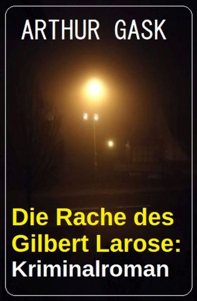 Die Rache des Gilbert Larose: Kriminalroman