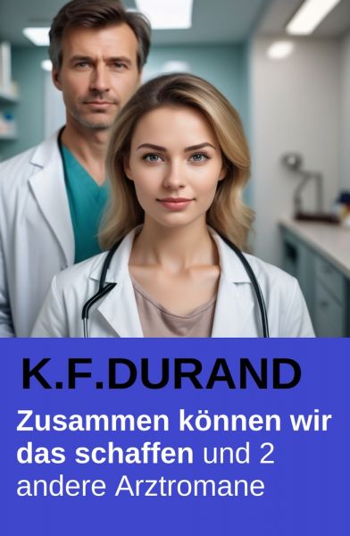 Zusammen können wir das schaffen und 2 andere Arztromane