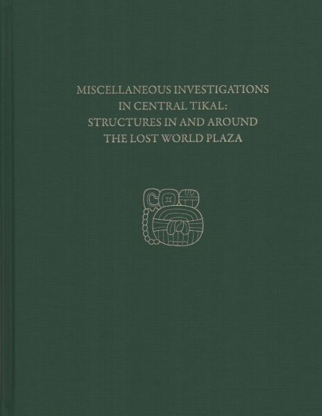 Miscellaneous Investigations in Central Tikal--Structures in and Around the Lost World Plaza
