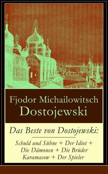 Das Beste von Dostojewski: Schuld und Sühne + Der Idiot + Die Dämonen + Die Brüder Karamasow + Der S