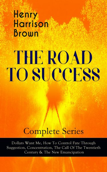 THE ROAD TO SUCCESS – Complete Series: Dollars Want Me, How To Control Fate Through Suggestion, Conc