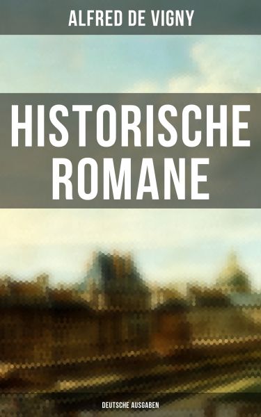 Historische Romane von Alfred de Vigny (Deutsche Ausgaben)