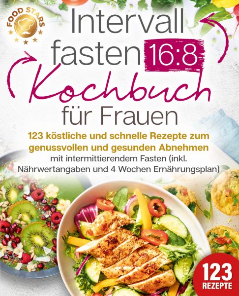 Intervallfasten 16:8 Kochbuch für Frauen: 123 köstliche und schnelle Rezepte zum genussvollen und ge