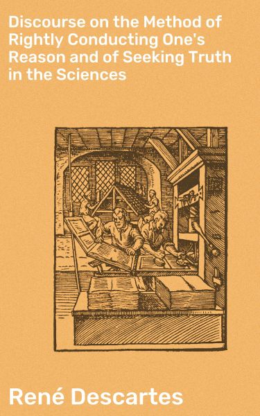 Discourse on the Method of Rightly Conducting One's Reason and of Seeking Truth in the Sciences