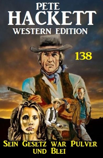 Sein Gesetz war aus Pulver und Blei: Pete Hackett Western Edition 138