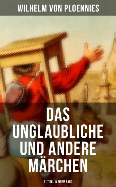 Das Unglaubliche und andere Märchen (51 Titel in einem Band)