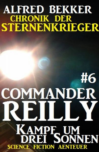 Commander Reilly #6: Kampf um drei Sonnen: Chronik der Sternenkrieger