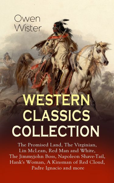 WESTERN CLASSICS COLLECTION: The Promised Land, The Virginian, Lin McLean, Red Man and White, The Ji