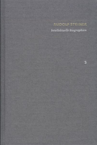 Rudolf Steiner: Schriften. Kritische Ausgabe / Band 3: Intellektuelle Biographien