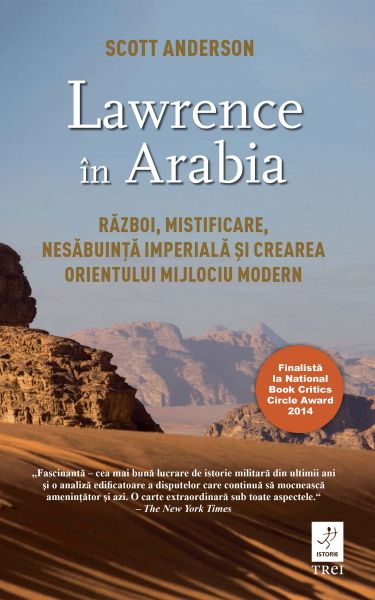 Lawrence în Arabia. Război, mistificare, nesăbuință imperială și crearea Orientului Mijlociu modern