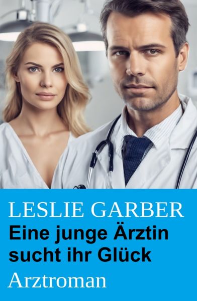 Eine junge Ärztin sucht ihr Glück: Arztroman