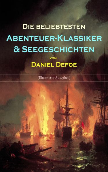 Die beliebtesten Abenteuer-Klassiker & Seegeschichten von Daniel Defoe (Illustrierte Ausgaben)