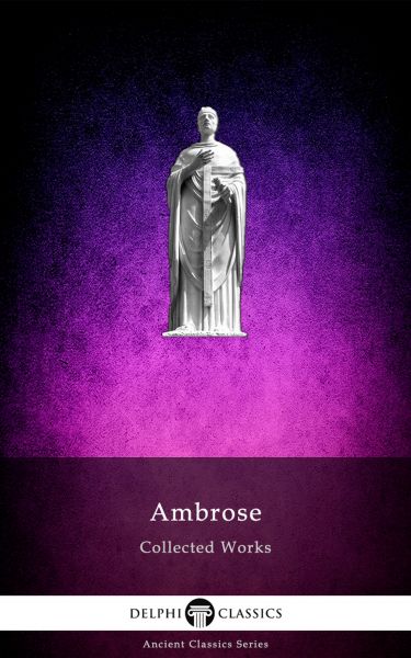 Delphi Collected Works of Ambrose (Illustrated)