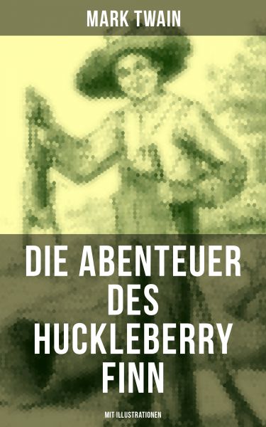 Die Abenteuer des Huckleberry Finn (Mit Illustrationen)